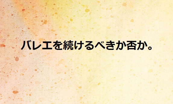 Read more about the article バレエを続けるべきか否か。