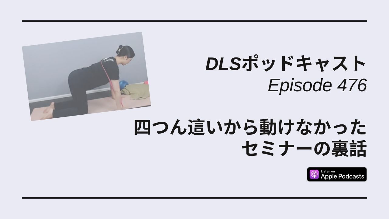 Read more about the article DLSポッドキャスト epi476　四つん這いから動けなかったセミナーの裏話