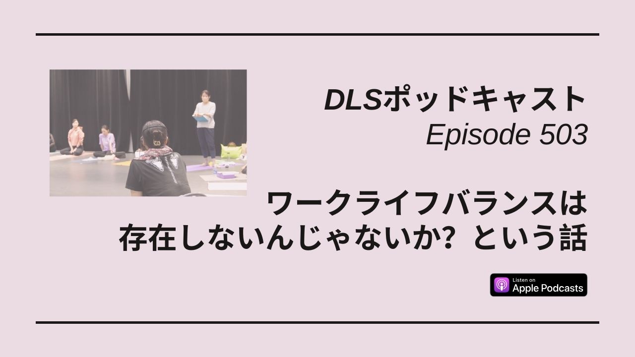 Read more about the article DLSポッドキャスト epi503　ワークライフバランスは存在しないんじゃないか？という話